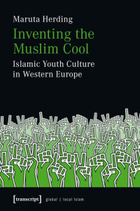 Inventing the Muslim Cool: Islamic Youth Culture in Western Europe by Maruta Herding